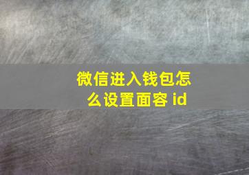 微信进入钱包怎么设置面容 id